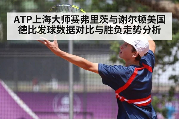 ATP上海大师赛弗里茨与谢尔顿美国德比发球数据对比与胜负走势分析